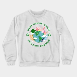 Keep Earth Clean...It's Not Uranus Crewneck Sweatshirt